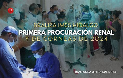 Realiza Imss Hidalgo Primera Procuraci N Renal Y De C Rneas De