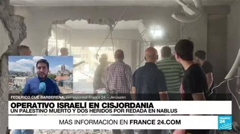 Informe Desde Jerusalén Un Palestino Muere En Una Nueva Redada Del Ejército Israelí En Nablus