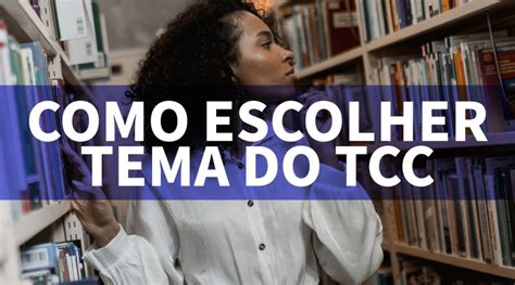 Domine O Tcc Escolha Tema Subtema E Assunto Confian A