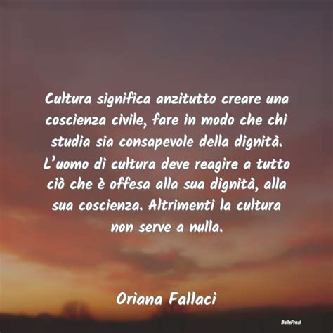 Frasi Di Oriana Fallaci Cultura Significa Anzitutto Creare Una C