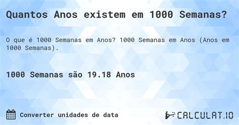 1000 Semanas São Quantos Anos - Quantos anos existem em 1000 semanas? - Calculatio