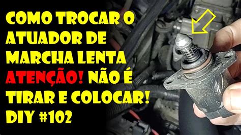 Como Trocar o Atuador de Marcha Lenta ATENÇÃO Não é só tirar e