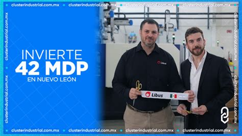 Cluster Industrial Libus Inaugura Su Nueva Planta En Nuevo Le N Con