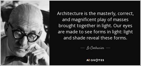 Le Corbusier Quote Architecture Is The Masterly Correct And Magnificent Play Of Masses