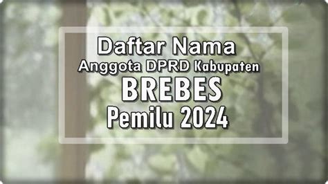 Daftar Lengkap Nama Calon Anggota Dprd Brebes Terpilih Di Pemilu 2024