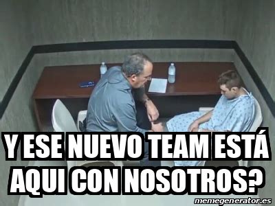 Meme Personalizado Y Ese Nuevo Team Est Aqui Con Nosotros