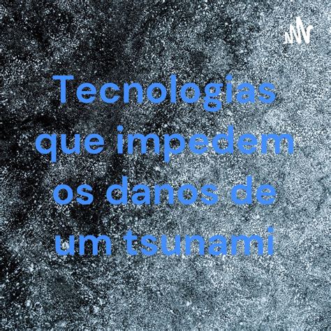 Tecnologias Que Impedem Os Danos De Um Tsunami Podcast Apple Podcasts