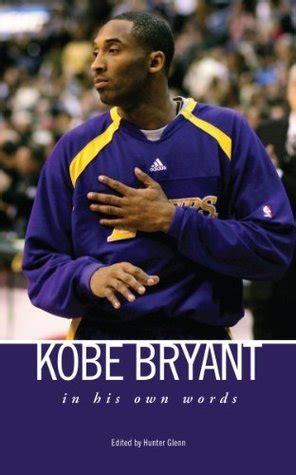 Kobe Bryant In His Own Words By Hunter Glenn Goodreads