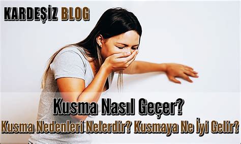 Kusma Nas L Ge Er Kusma Nedenleri Nelerdir Kusmaya Ne Yi Gelir