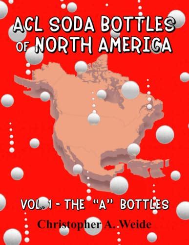 Acl Soda Bottles Of North America Vol 1 The “a” Bottles By Mr Christopher A Weide Goodreads