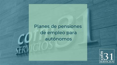 Planes De Pensiones De Empleo Para Autónomos Cofm Servicios 31