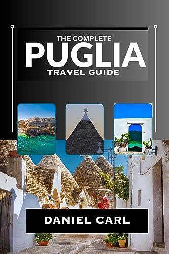 The Complete Puglia Travel Guide: Discovering Puglia:A Captivating Guide And Insider Tips To ...