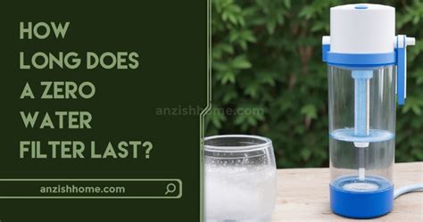 How Long Does A Zero Water Filter Last A Comprehensive Guide Anzish Home