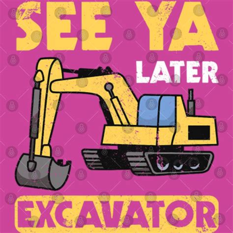 Excavator Ex Funny See Ya Later Excavator I Digger I Construction Truck