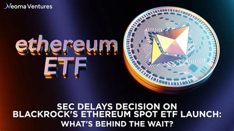 Sec Delays Decision On Blackrocks Ethereum Spot Etf Launch Whats