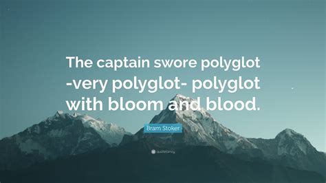 Bram Stoker Quote: “The captain swore polyglot -very polyglot- polyglot ...