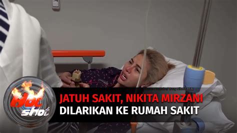 Jatuh Sakit Nikita Mirzani Dilarikan Ke Rumah Sakit Hot Shot Youtube