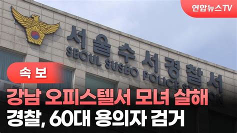 속보 강남 오피스텔서 모녀 살해경찰 60대 용의자 검거 연합뉴스tv Yonhapnewstv Youtube