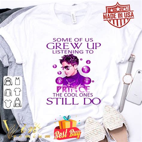 Some Of Us Grew Up Listening To Prince The Cool Ones Still Do Shirt