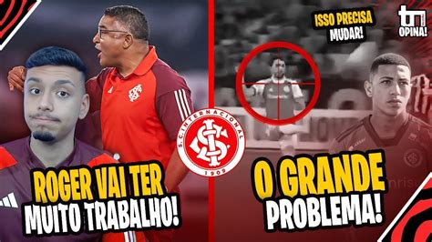 Isso Precisa Mudar No Inter Erro De Roger Que Custou A Vit Ria