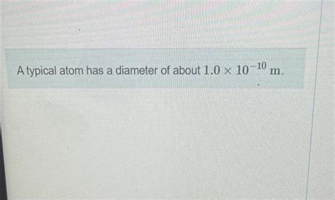 Solved A typical atom has a diameter of about 1.0×10−10 | Chegg.com