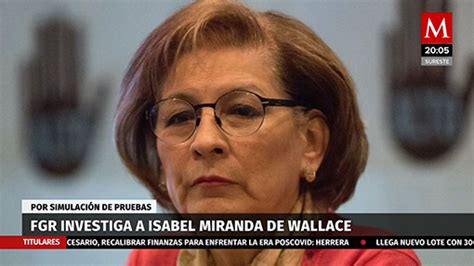 FGR Investiga A Isabel Miranda De Wallace Grupo Milenio