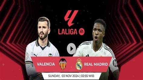 Prediksi Skor Dan Susunan Pemain Valencia Vs Real Madrid Adu Tajam