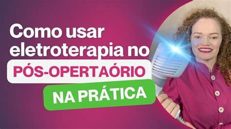 Pr Tica Como Usar Eletroterapias No P S Operat Rio E Conseguir Comprar