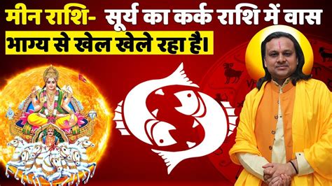 मीन राशि सूर्य का कर्क राशि में वास भाग्य से खेल खेले रहा है। Pisces Horoscope Meen Rashi