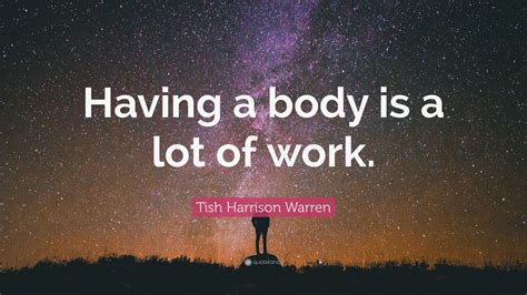 Tish Harrison Warren Quote Having A Body Is A Lot Of Work