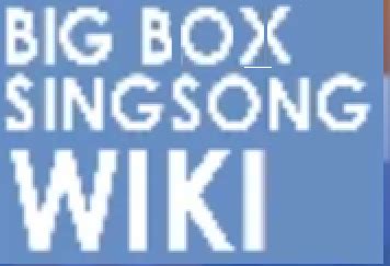 Big Box Singsong Wiki | Fandom