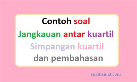 Contoh soal jangkauan antar kuartil, simpangan kuartil dan pembahasan - Soalfismat.com