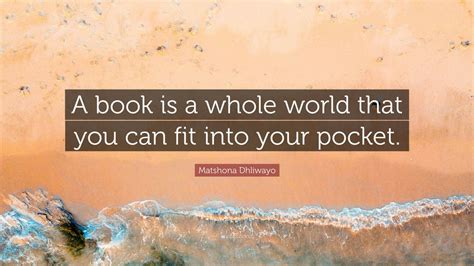 Matshona Dhliwayo Quote A Book Is A Whole World That You Can Fit Into