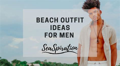 Men's Casual Beach Attire - 7 Stylish And Comfortable Outfit Ideas