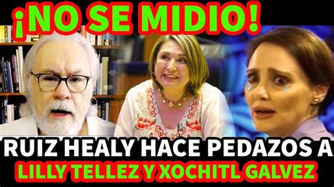 No Se Midio Ruiz Healy Hace Pedazos A Xochitl Galvez Y Lilly Tellez