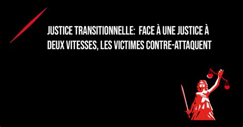 Justice Transitionnelle Face Une Justice Deux Vitesses Les