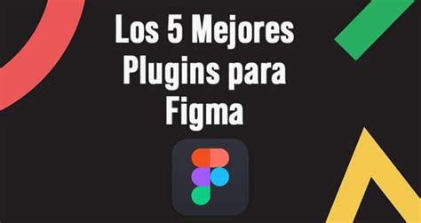 Los 5 Mejores Plugins Para Figma Diseño Uxui Mh