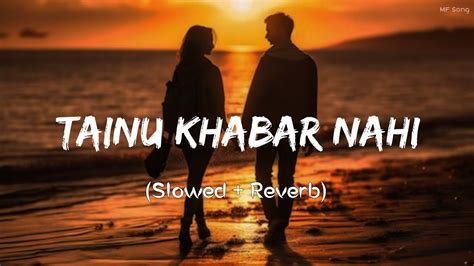 Tainu Khabar Nahi Slowed Reverb Arijit Singh MF Song Lofi