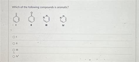 Solved Which Of The Following Compounds Is Aromatic Chegg