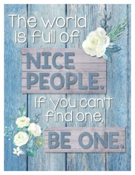 The World Is Full Of Nice People If You Can T Find One Be One Poster