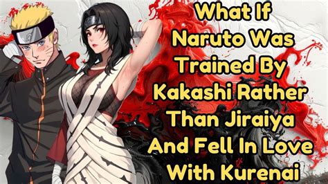 What If Naruto Was Trained By Kakashi Rather Than Jiraiya And Fell In Love With Kurenai Part 1