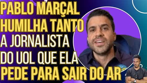 Pablo Mar Al Humilha Tanto Uma Jornalista Do Uol Que Ela Pede Para Tir