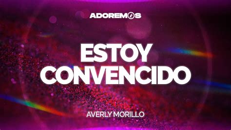 ESTOY CONVENCIDO Averly Morillo Letra YouTube Music