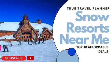 Snow Resorts Near Me | Top 10 Affordable Deals