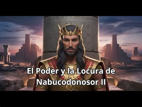 El Poder Y La Locura De Nabucodonosor Ii Youtube