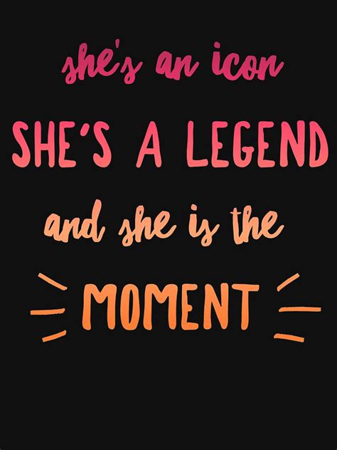 Shes An Icon Shes A Legend And She Is The Moment T Shirt For Sale