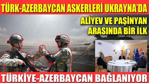 TÜRK VE AZERBAYCAN ASKERLERİ DONBASTA ALİYEV VE PAŞİNYAN ARASINDA