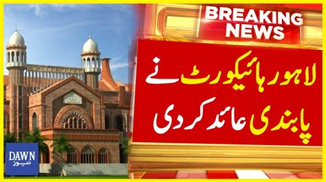 Lahore High Court Nay Pabandi Aaid Kar Di Breaking News Dawn News