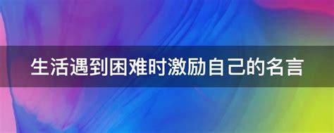 生活遇到困难时激励自己的名言 业百科