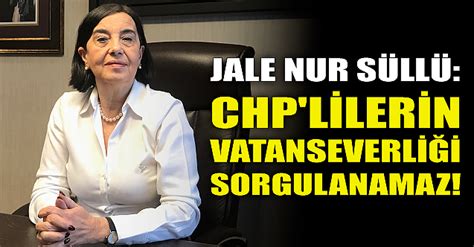 Jale Nur S Ll Chp Lilerin Vatanseverli I Sorgulanamaz Haberi